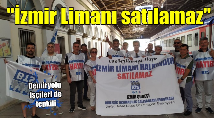 Demiryolu işçileri Alsancak Limanı'nın satışına karşı: 