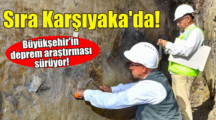 Deprem araştırmasında sıra Karşıyaka'da!