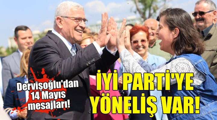 Dervişoğlu: İYİ Parti'ye yöneliş var!
