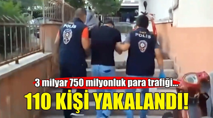 Dev operasyon... 110 kişi yakalandı!