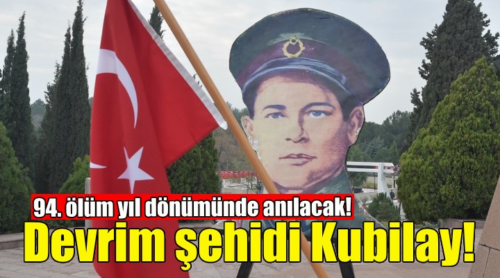 Devrim şehidi Kubilay 94. ölüm yıl dönümünde anılacak!