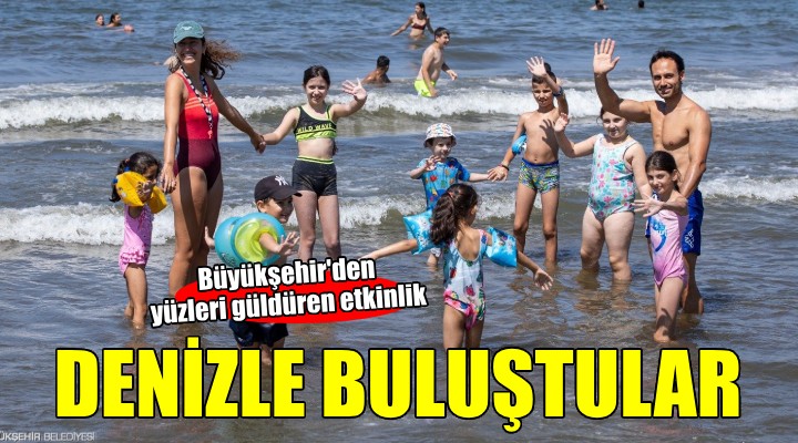 Dezavantajlı bölgelerin kadınları denizle buluştu...