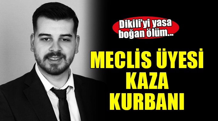 Dikili'yi yasa boğan ölüm.. Meclis üyesi kaza kurbanı!