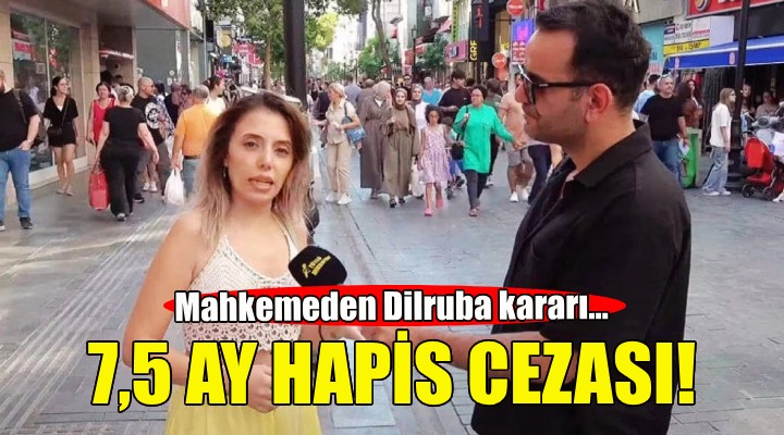 Mahkemeden Dilruba kararı... 7,5 ay hapis cezası!