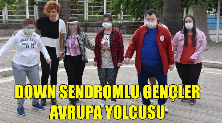 Down sendromlu gençler Avrupa yolcusu!