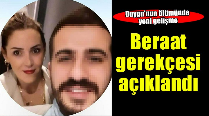 Duygu'nun ölümünde beraat gerekçesi açıklandı...