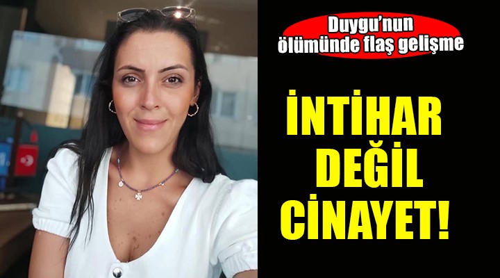 Duygu'nun ölümünde flaş gelişme... ''İntihar değil cinayet''