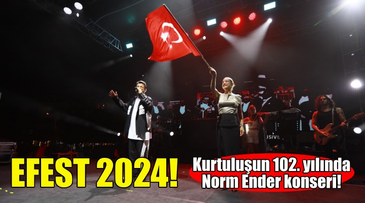 EFEST 2024 coşkusu sürüyor... Kurtuluşun 102. yılında Norm Ender konseri!