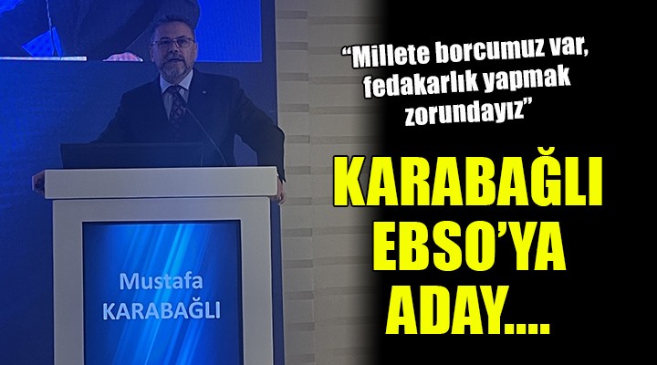 ESİAD Başkanı Karabağlı, EBSO başkanlığına aday...