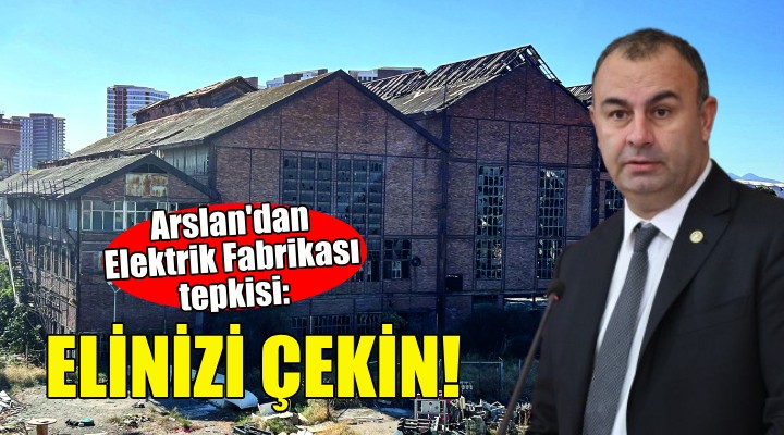 Ednan Arslan'dan Elektrik Fabrikası tepkisi: Elinizi çekin!