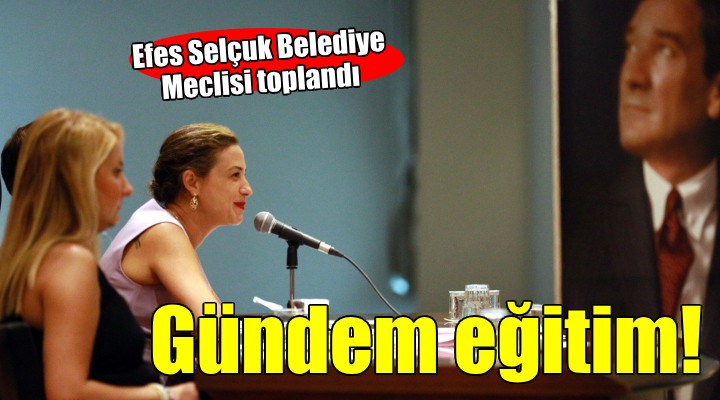 Efes Selçuk Belediye Meclisi’nde gündem eğitim...