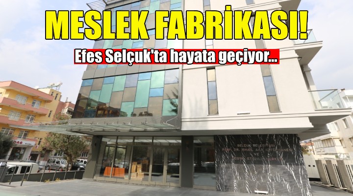 Efes Selçuk'a Meslek Fabrikası!