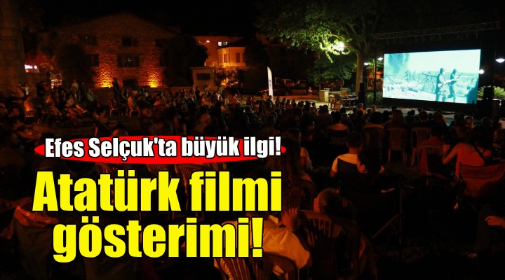 Efes Selçuk'ta Atatürk filmi gösterimi!