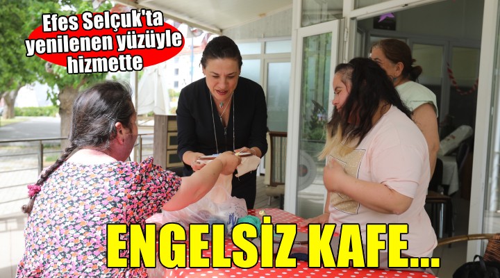 Efes Selçuk'ta Engelsiz Kafe yenilenen yüzüyle hizmete devam ediyor