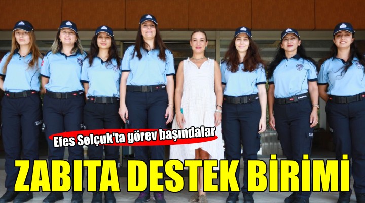 Efes Selçuk'ta 'Kadın Zabıta Destek Birimi' görev başında...