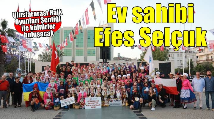 Efes Selçuk'ta kültürler 'Uluslararası Halk Oyunları Şenliği' ile buluşuyor