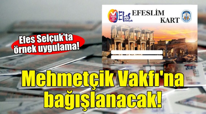 Efes Selçuk'ta örnek uygulama... Mehmetçik Vakfı'na bağışlanacak!