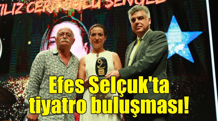 Efes Selçuk'ta tiyatro buluşması!