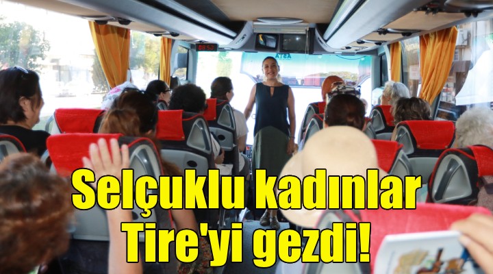 Efes Selçuklu kadınlar Tire'yi gezdi!