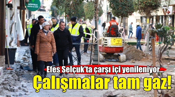 Efes Selçuk'ta çarşı içi çalışmaları tam gaz!