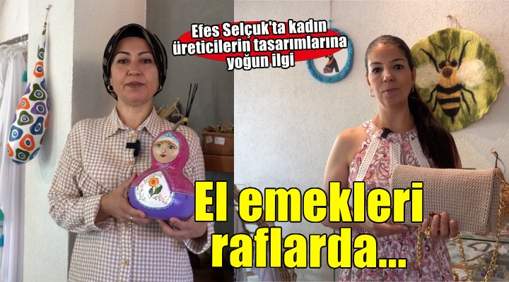 Efesium Hediyelik Eşya Dükknı’nda kadınların el emeği raflarda yerini alıyor