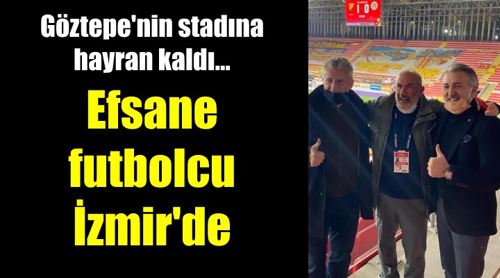 Efsane futbolcu İzmir'de... Gürsel Aksel Stadı'na hayran kaldı!