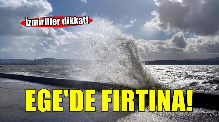 Ege Denizi için fırtına uyarısı