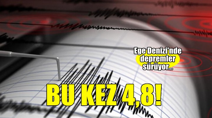 Ege Denizi'nde depremler sürüyor... Bu kez 4,8!