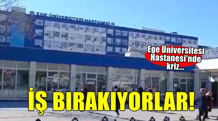 Ege Üniversitesi Hastanesi'nde iş bırakma kararı!