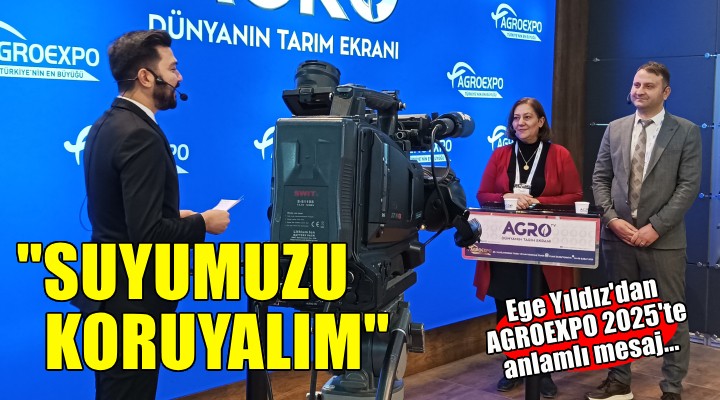 Ege Yıldız 2025AGROEXPO 2025'te 'suyumuzu koruyalım'' mesajı verdi