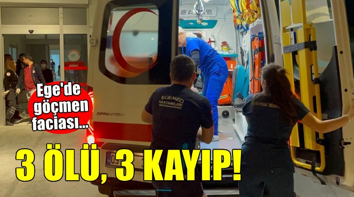 Ege'de göçmen faciası... 3 ölü, 3 kayıp!