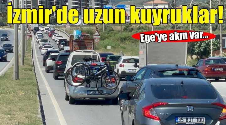 Ege'ye akın var... İzmir'de uzun araç kuyrukları!