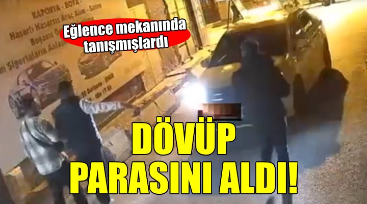 Eğlence mekanında tanıştığı kişiyi darbedip, parasını gasbetti