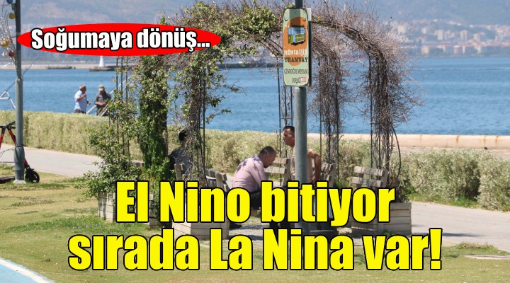 El Nino bitiyor, sırada La Nina var!