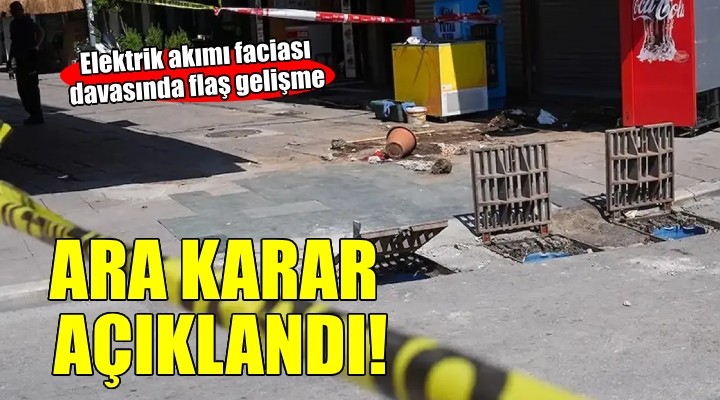 Elektrik akımı faciası davasında ara karar açıklandı...