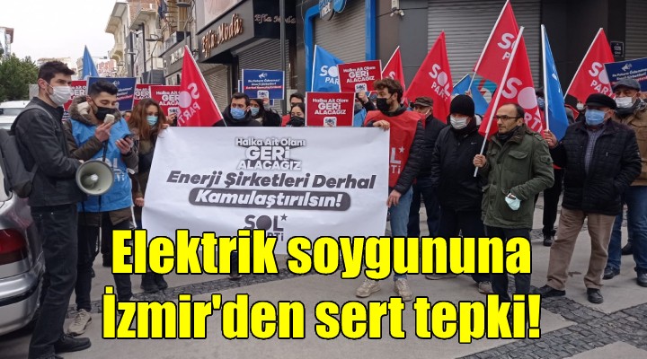 Elektrik soygununa İzmir'den sert tepki... SOL Parti: Enerji şirketleri kamulaştırılsın!