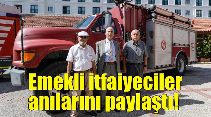 Emekli itfaiyeciler anılarını paylaştı!