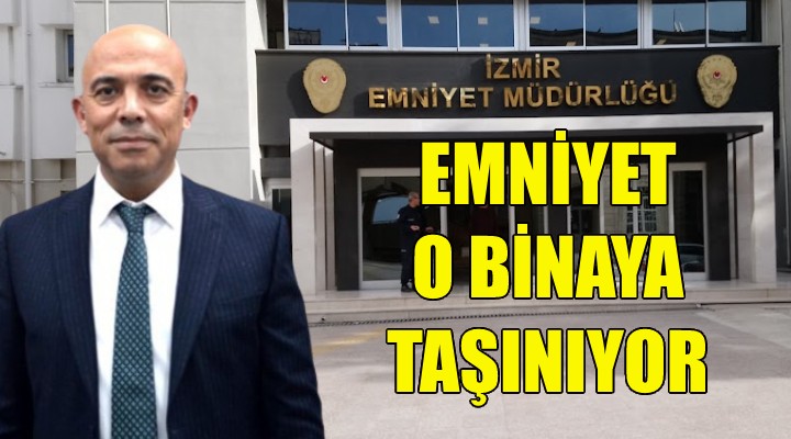 Emniyet, o binaya taşınıyor!