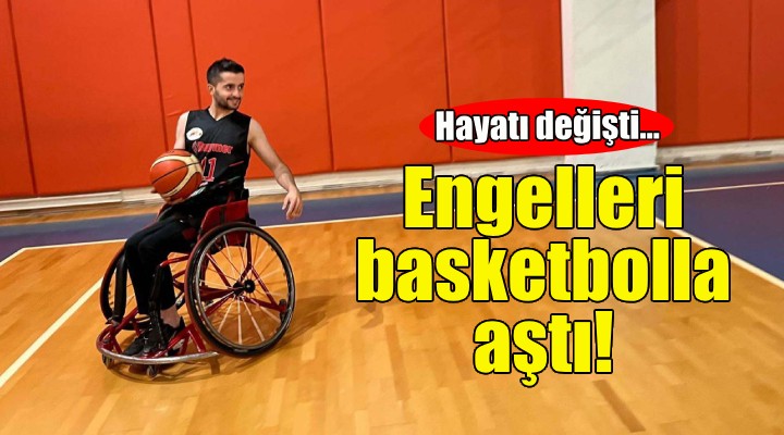 Engelleri basketbolla aştı!