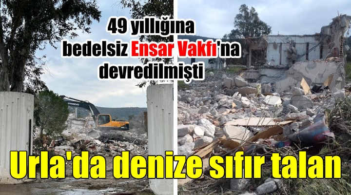 Ensar'a bedelsiz verilen Urla'daki denize sıfır tesislerin yıkımına başlandı