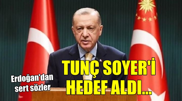 Erdoğan Tunç Soyer'i hedef aldı