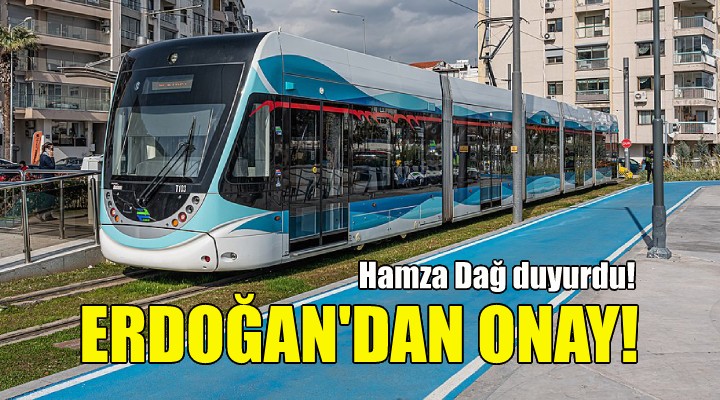 Erdoğan'dan Çiğli Tramvayı'na onay!