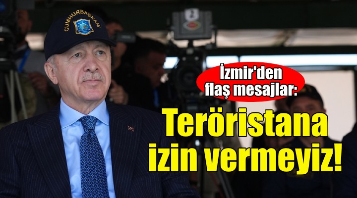 Erdoğan'dan İzmir'de flaş mesajlar: Teröristana izin vermeyiz!