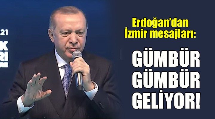 Erdoğan'dan İzmir mesajları... GÜMBÜR GÜMBÜR GELECEK!