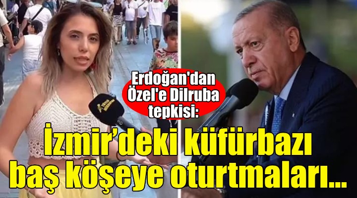 Erdoğan'dan Özel'e Dilruba tepkisi: İzmir'deki küfürbazı baş köşeye oturtmaları...