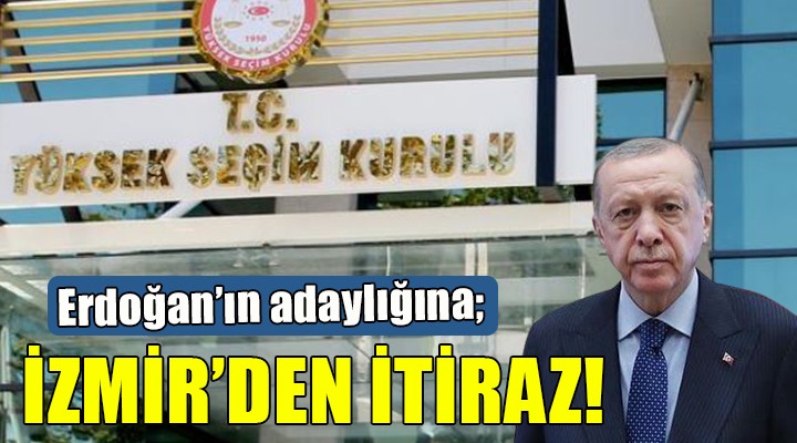 Erdoğan'ın adaylığına İzmir'den itiraz geldi...