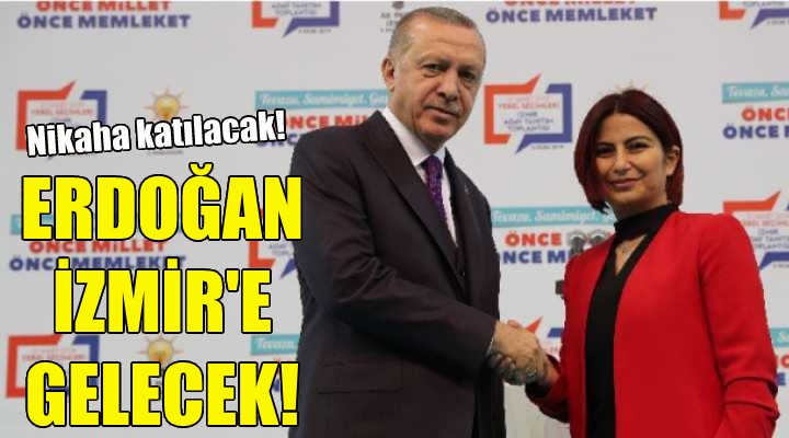 Erdoğan nikah için İzmir'e gelecek!