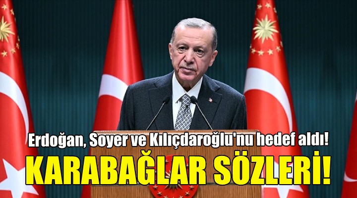 Erdoğan yine Soyer'i hedef aldı... Karabağlar sözleri!