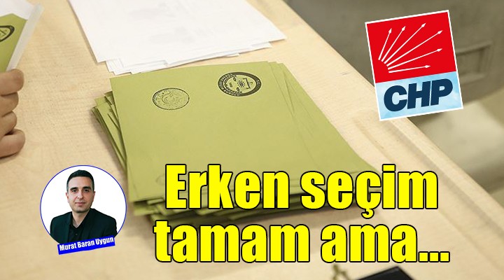 Erken seçim tamam ama...