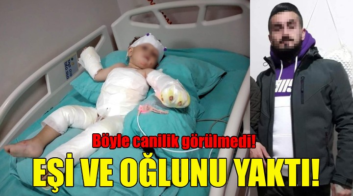 Eşi ve oğlunu kolonya döküp yaktı!